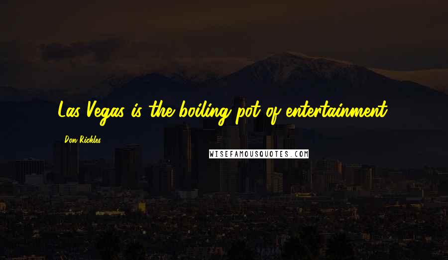 Don Rickles Quotes: Las Vegas is the boiling pot of entertainment.