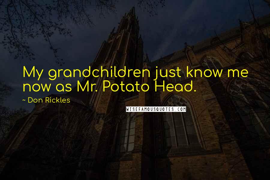 Don Rickles Quotes: My grandchildren just know me now as Mr. Potato Head.