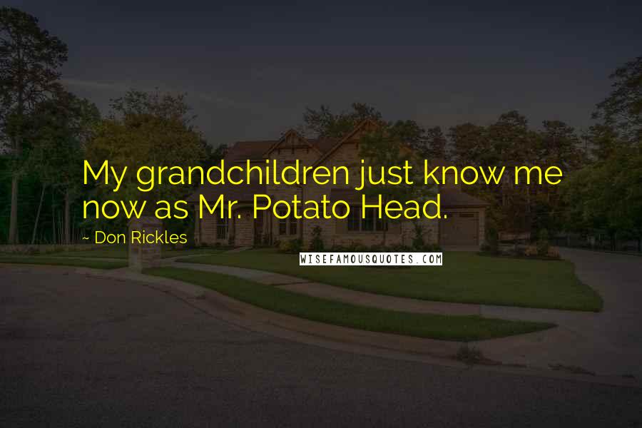 Don Rickles Quotes: My grandchildren just know me now as Mr. Potato Head.