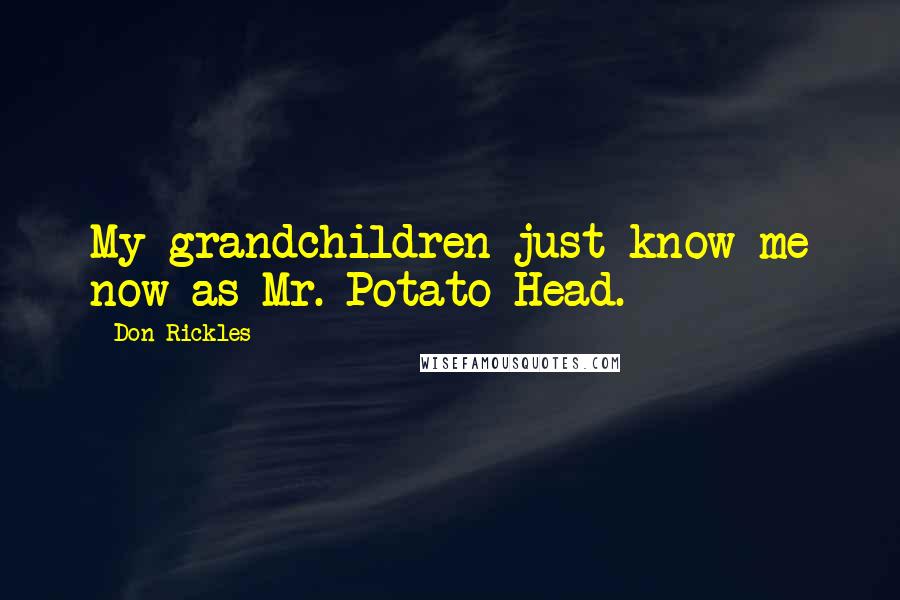 Don Rickles Quotes: My grandchildren just know me now as Mr. Potato Head.