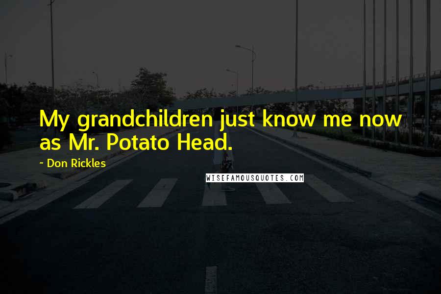 Don Rickles Quotes: My grandchildren just know me now as Mr. Potato Head.