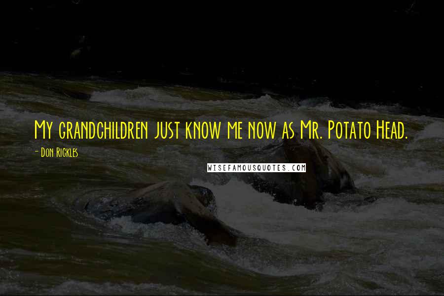 Don Rickles Quotes: My grandchildren just know me now as Mr. Potato Head.