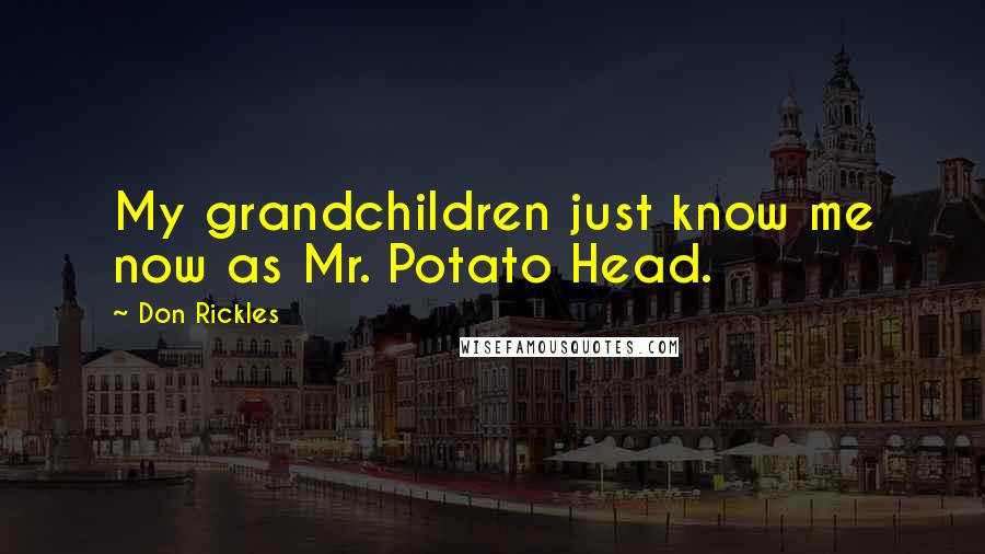 Don Rickles Quotes: My grandchildren just know me now as Mr. Potato Head.