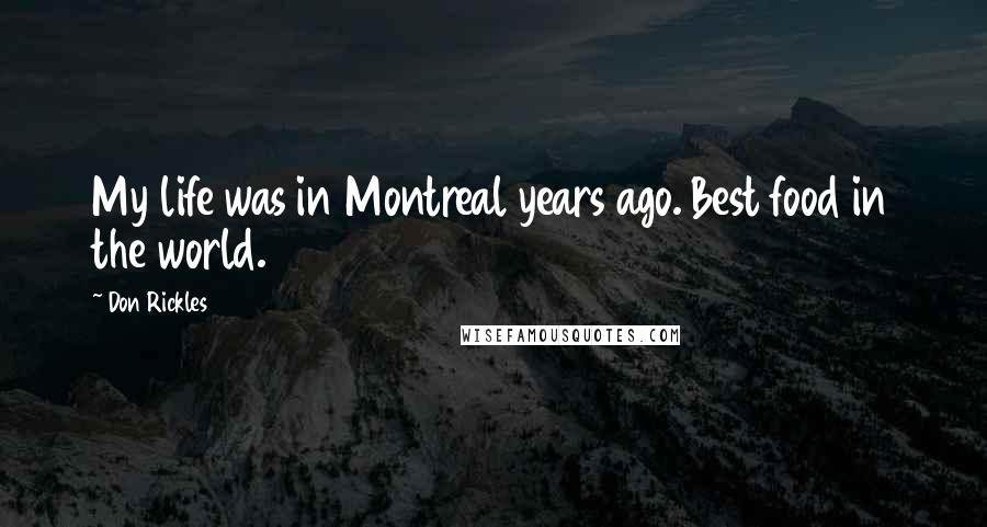 Don Rickles Quotes: My life was in Montreal years ago. Best food in the world.