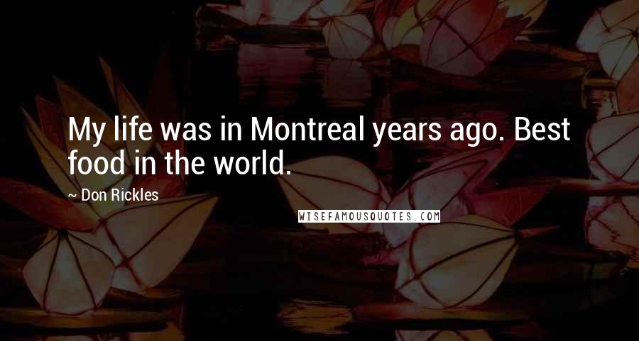 Don Rickles Quotes: My life was in Montreal years ago. Best food in the world.