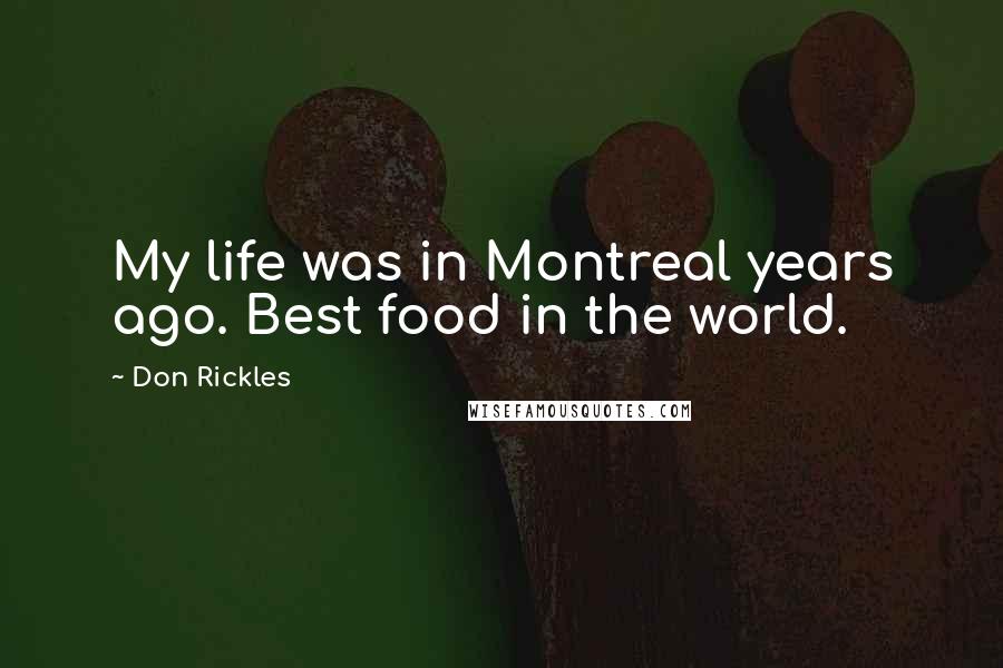 Don Rickles Quotes: My life was in Montreal years ago. Best food in the world.