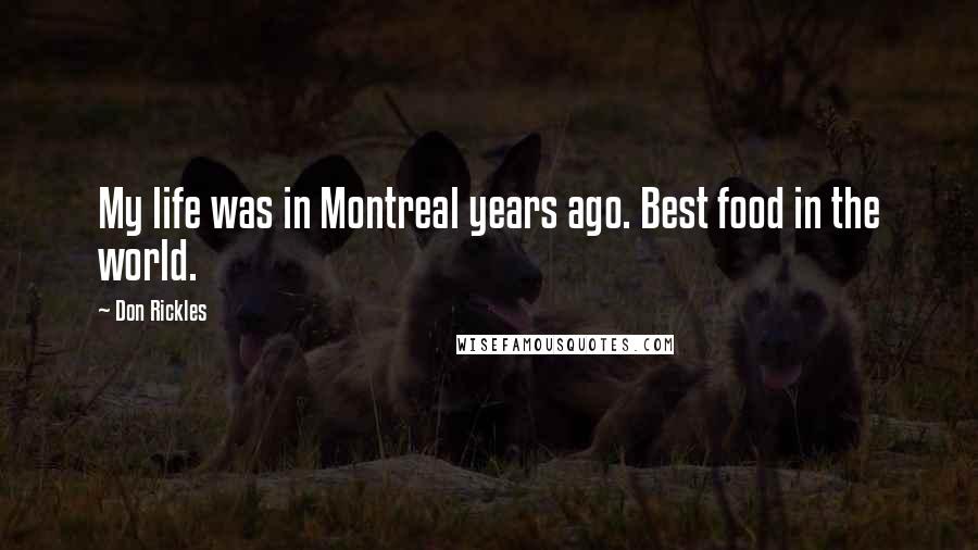 Don Rickles Quotes: My life was in Montreal years ago. Best food in the world.