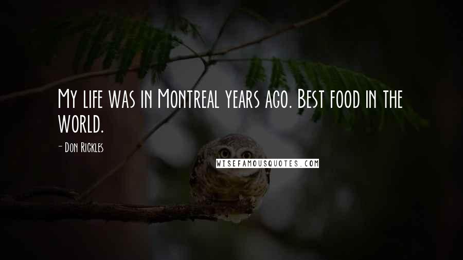 Don Rickles Quotes: My life was in Montreal years ago. Best food in the world.