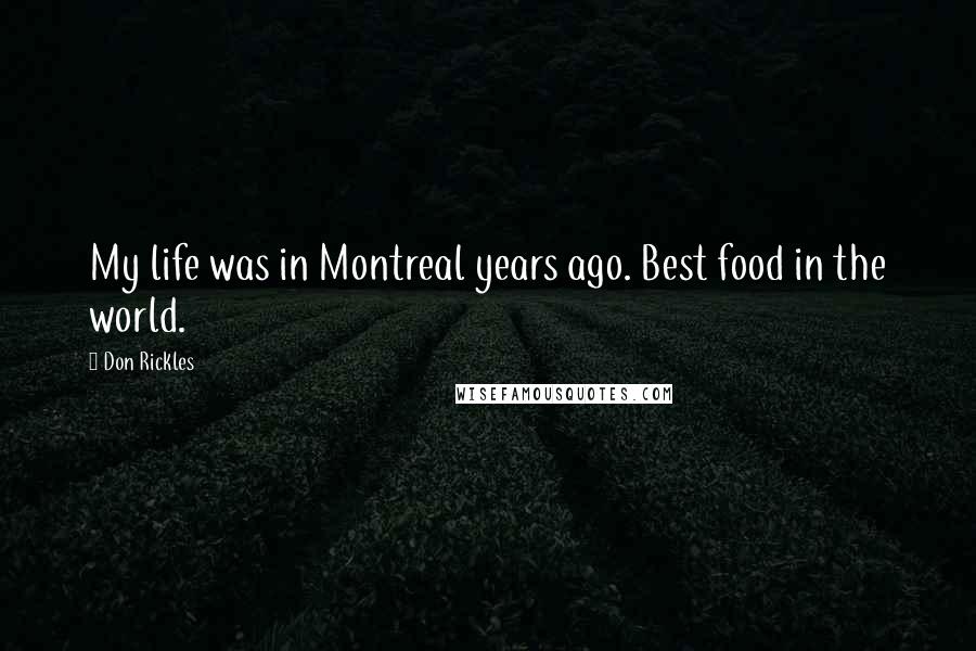 Don Rickles Quotes: My life was in Montreal years ago. Best food in the world.