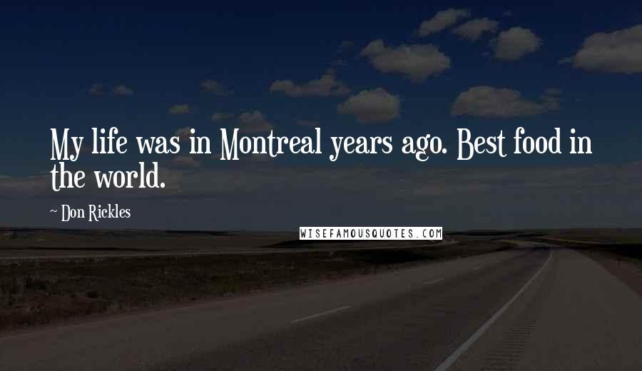 Don Rickles Quotes: My life was in Montreal years ago. Best food in the world.