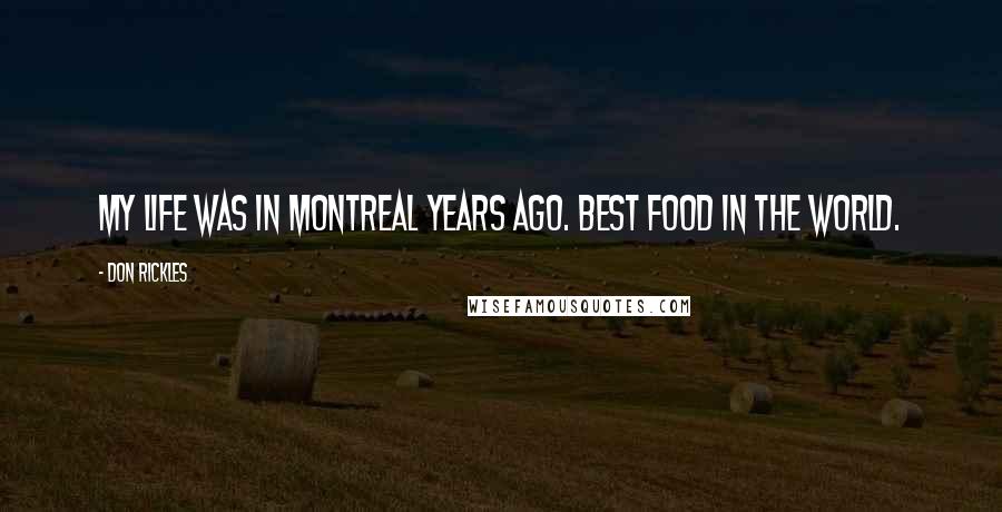 Don Rickles Quotes: My life was in Montreal years ago. Best food in the world.