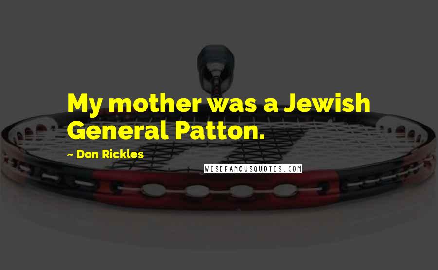 Don Rickles Quotes: My mother was a Jewish General Patton.