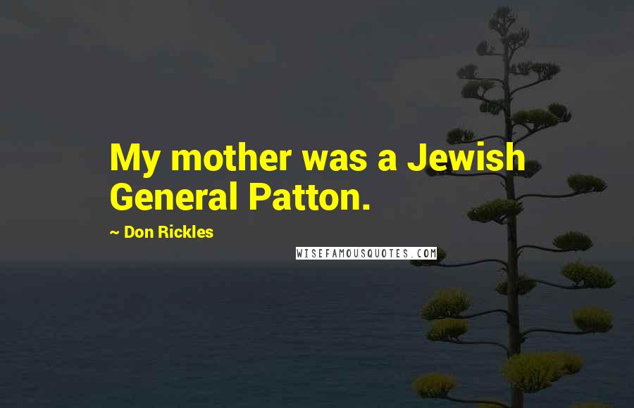 Don Rickles Quotes: My mother was a Jewish General Patton.