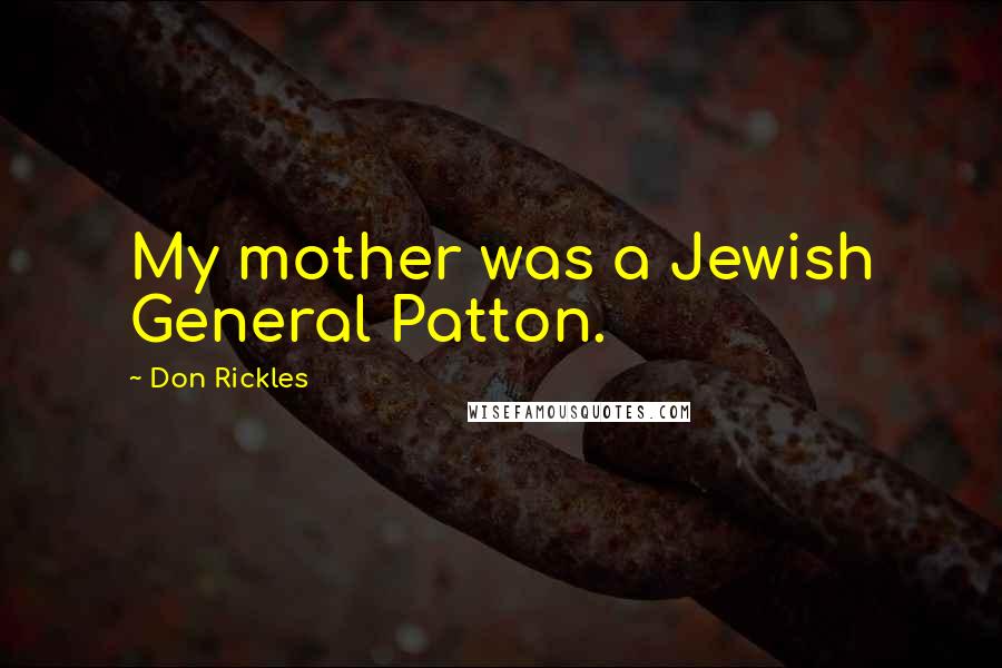 Don Rickles Quotes: My mother was a Jewish General Patton.