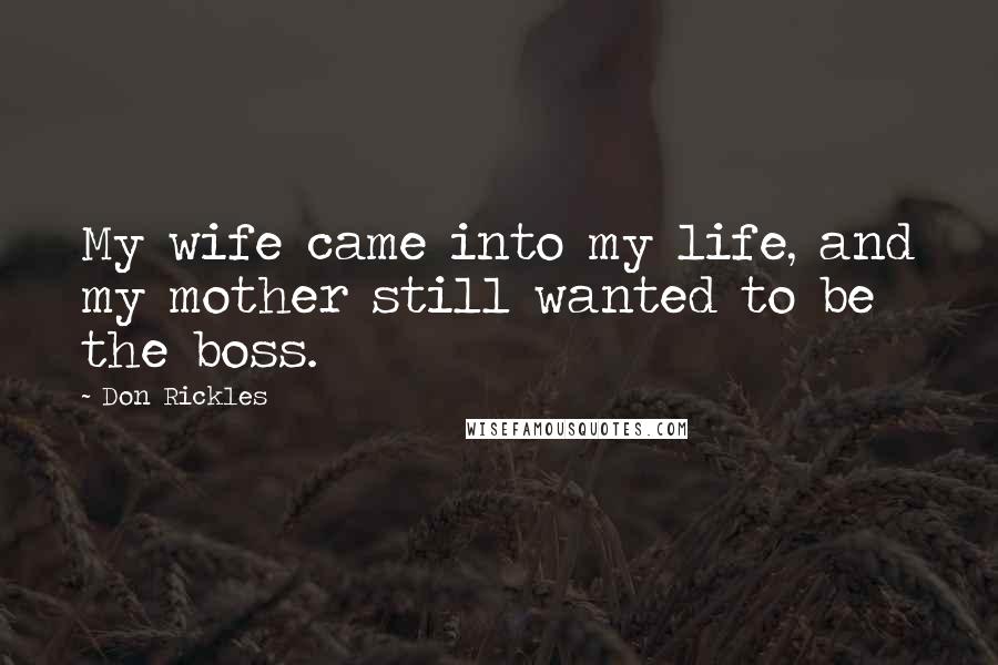 Don Rickles Quotes: My wife came into my life, and my mother still wanted to be the boss.