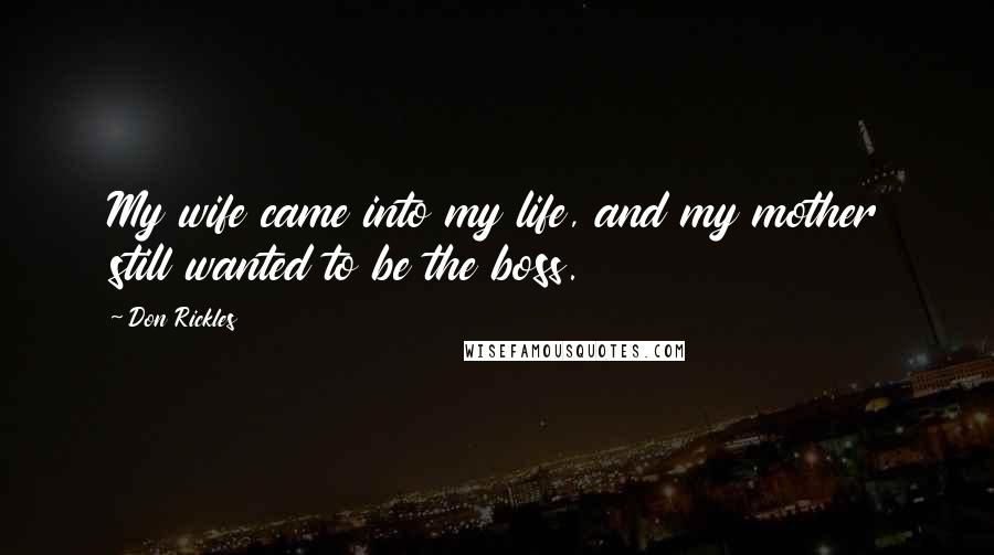 Don Rickles Quotes: My wife came into my life, and my mother still wanted to be the boss.