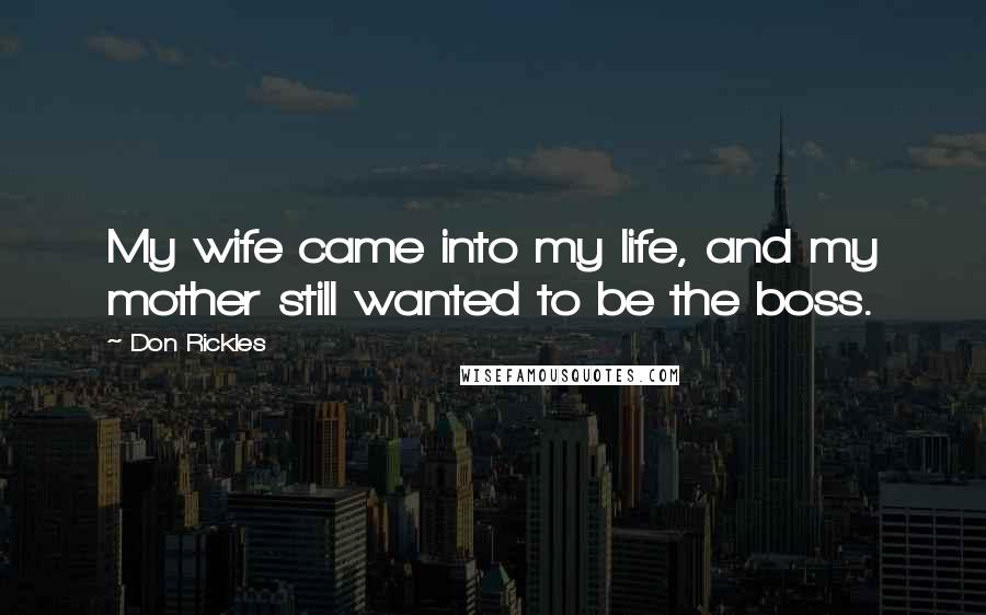 Don Rickles Quotes: My wife came into my life, and my mother still wanted to be the boss.