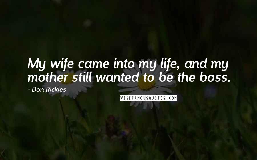 Don Rickles Quotes: My wife came into my life, and my mother still wanted to be the boss.