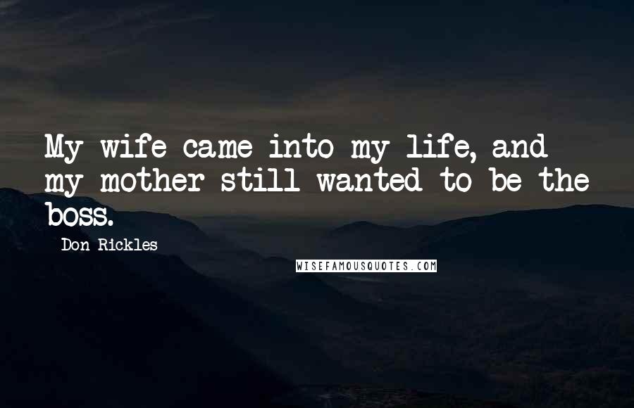 Don Rickles Quotes: My wife came into my life, and my mother still wanted to be the boss.