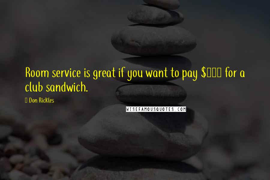 Don Rickles Quotes: Room service is great if you want to pay $500 for a club sandwich.