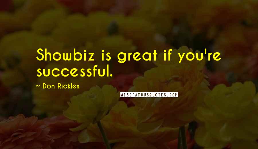 Don Rickles Quotes: Showbiz is great if you're successful.