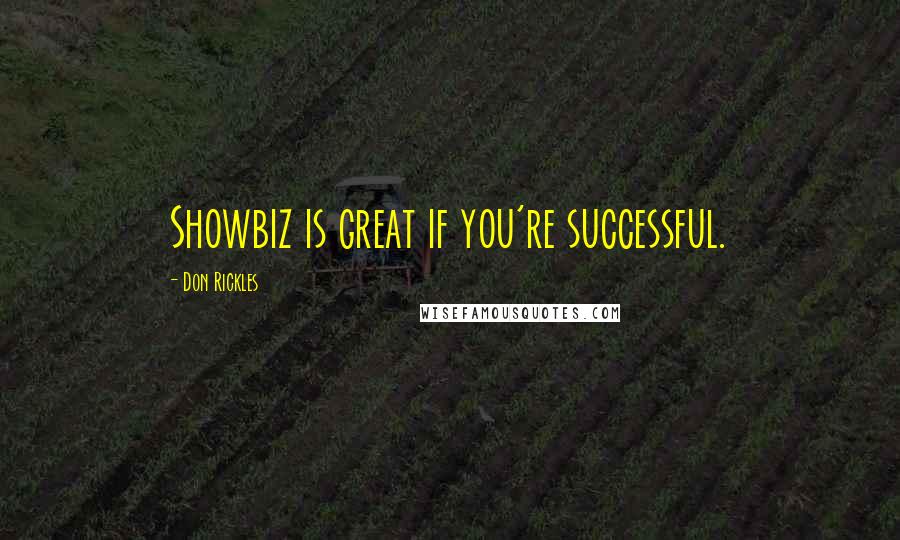 Don Rickles Quotes: Showbiz is great if you're successful.