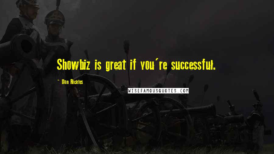 Don Rickles Quotes: Showbiz is great if you're successful.