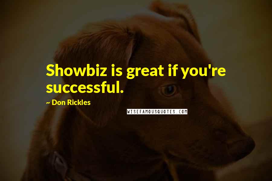 Don Rickles Quotes: Showbiz is great if you're successful.