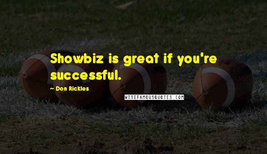 Don Rickles Quotes: Showbiz is great if you're successful.