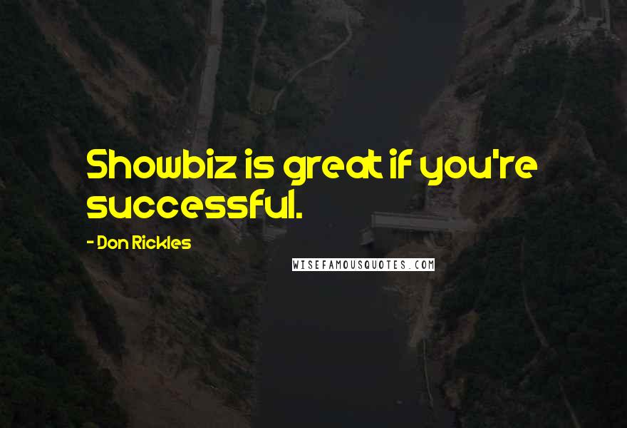 Don Rickles Quotes: Showbiz is great if you're successful.