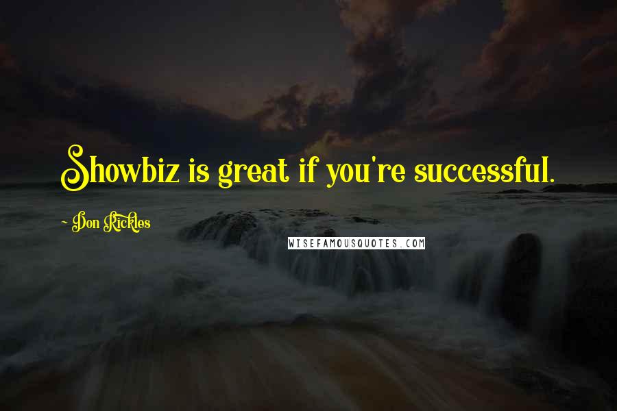 Don Rickles Quotes: Showbiz is great if you're successful.