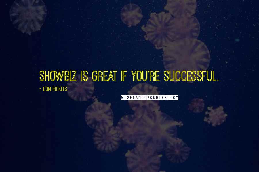 Don Rickles Quotes: Showbiz is great if you're successful.