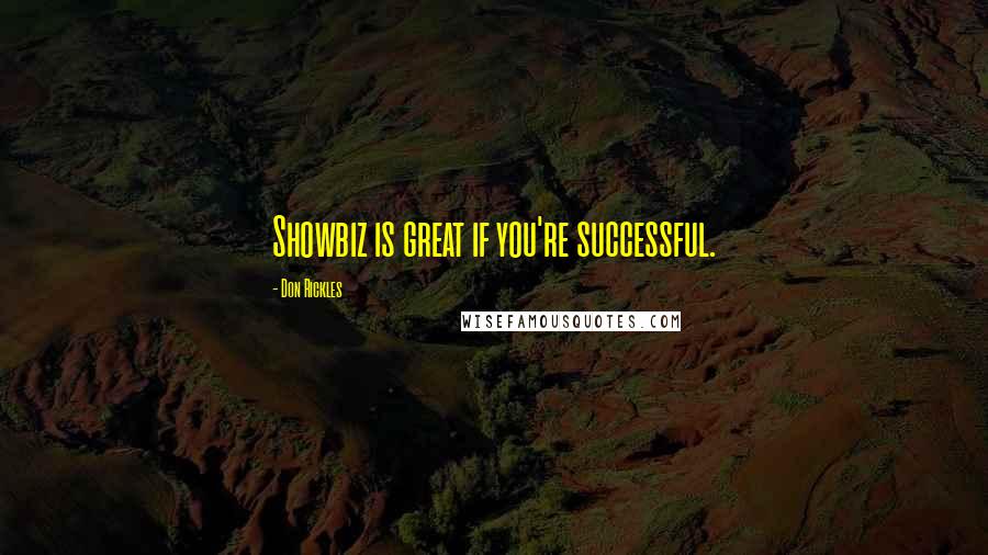 Don Rickles Quotes: Showbiz is great if you're successful.