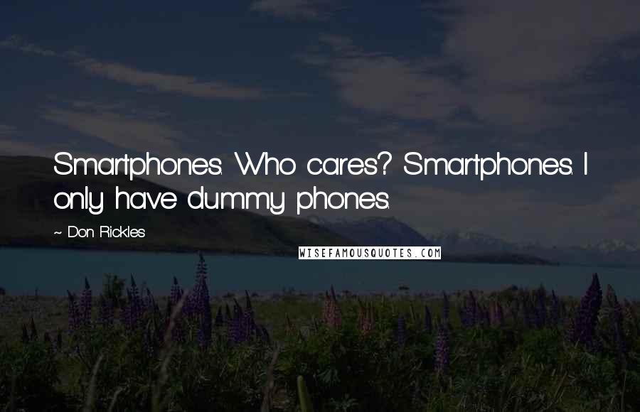 Don Rickles Quotes: Smartphones. Who cares? Smartphones. I only have dummy phones.