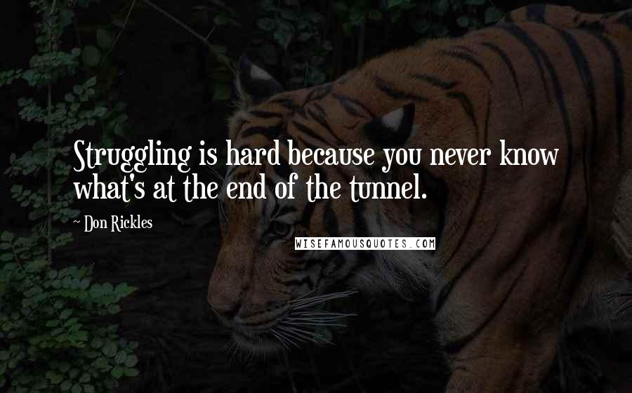 Don Rickles Quotes: Struggling is hard because you never know what's at the end of the tunnel.
