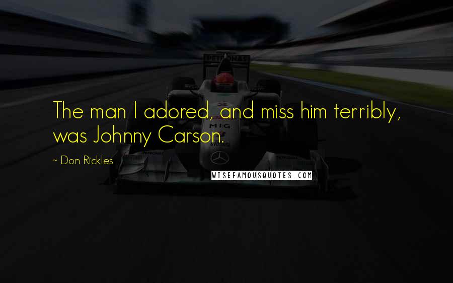 Don Rickles Quotes: The man I adored, and miss him terribly, was Johnny Carson.