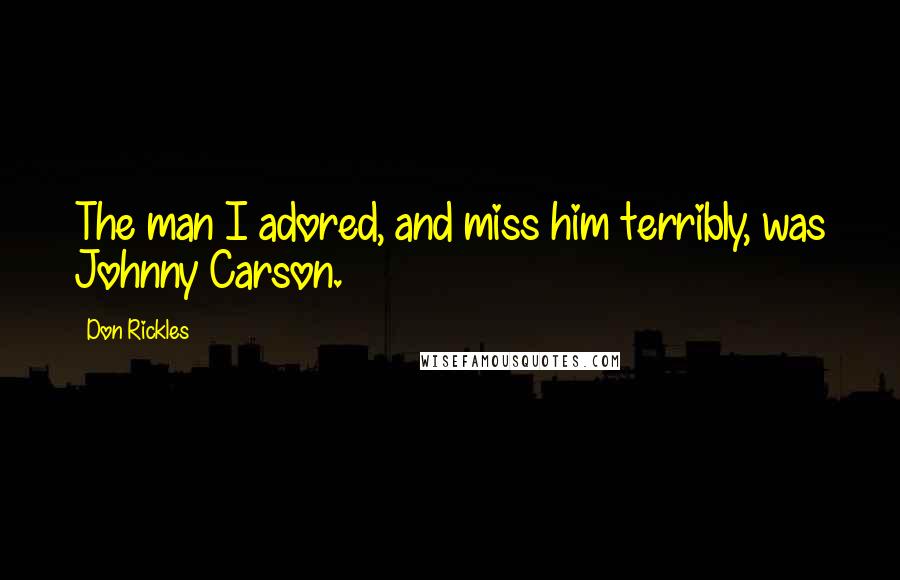 Don Rickles Quotes: The man I adored, and miss him terribly, was Johnny Carson.