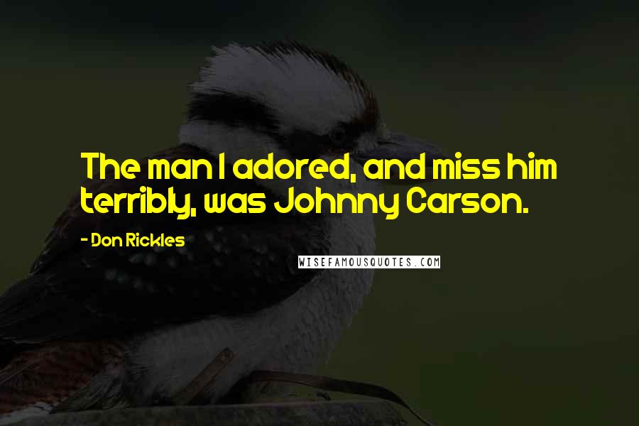 Don Rickles Quotes: The man I adored, and miss him terribly, was Johnny Carson.