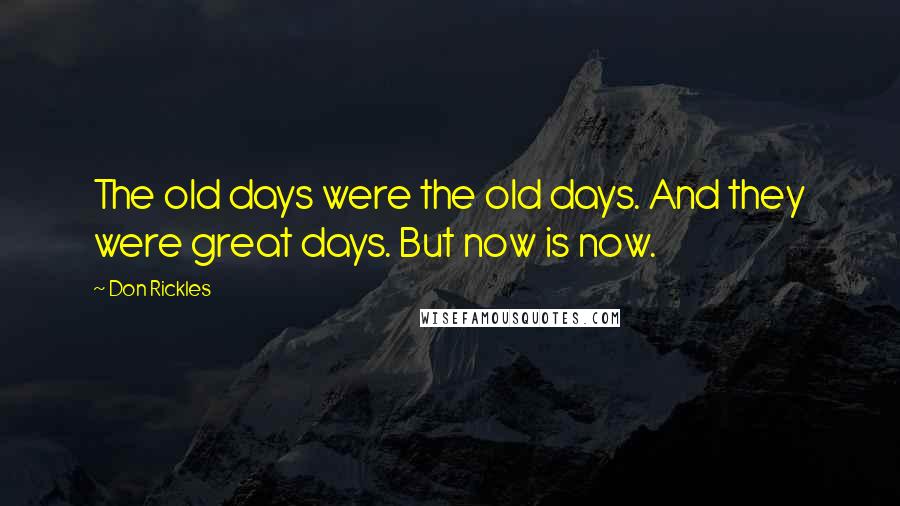 Don Rickles Quotes: The old days were the old days. And they were great days. But now is now.