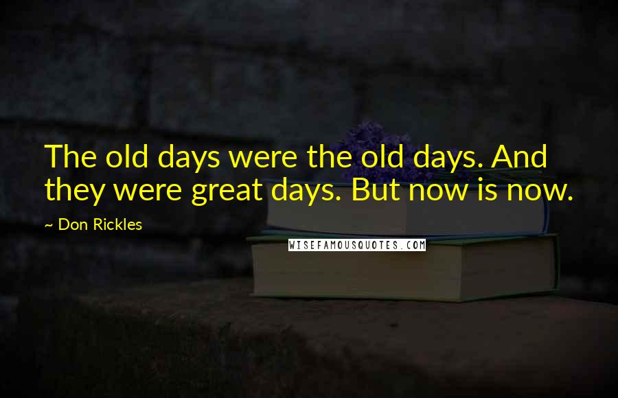 Don Rickles Quotes: The old days were the old days. And they were great days. But now is now.