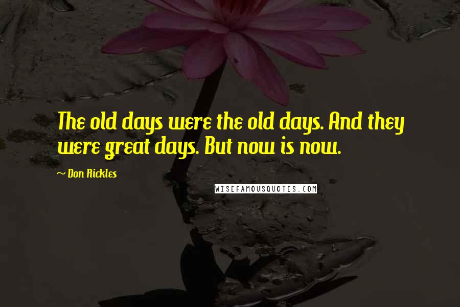 Don Rickles Quotes: The old days were the old days. And they were great days. But now is now.