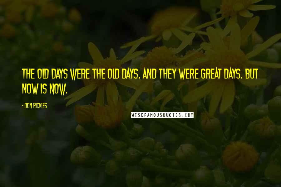 Don Rickles Quotes: The old days were the old days. And they were great days. But now is now.