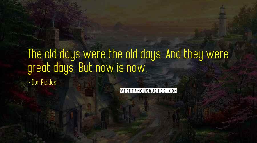 Don Rickles Quotes: The old days were the old days. And they were great days. But now is now.