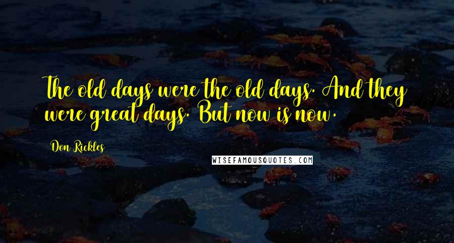 Don Rickles Quotes: The old days were the old days. And they were great days. But now is now.