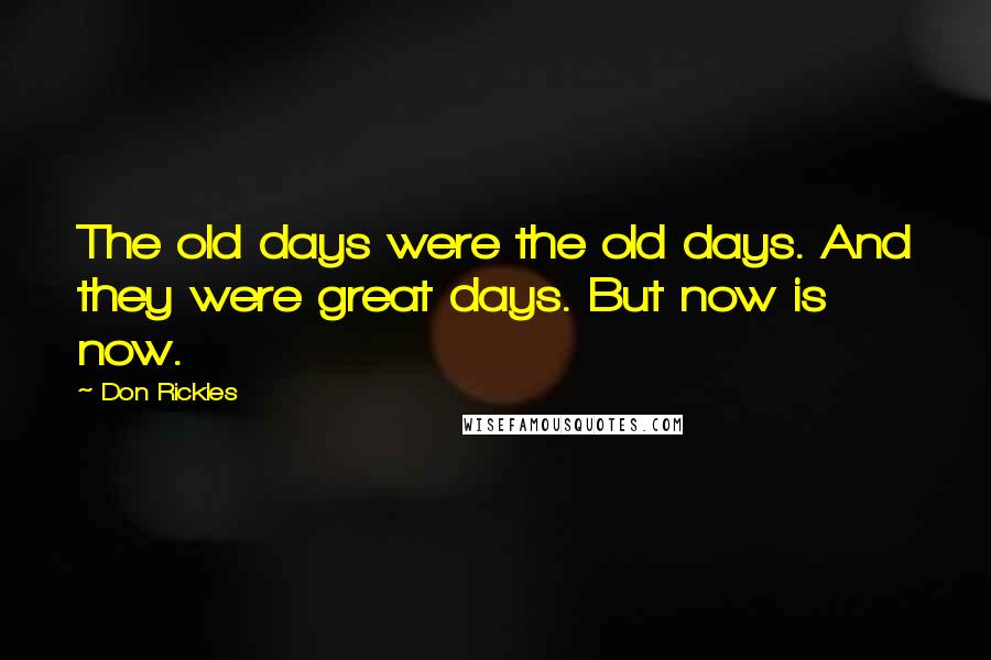 Don Rickles Quotes: The old days were the old days. And they were great days. But now is now.