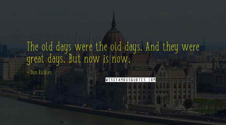 Don Rickles Quotes: The old days were the old days. And they were great days. But now is now.