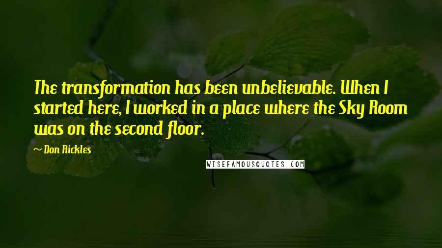 Don Rickles Quotes: The transformation has been unbelievable. When I started here, I worked in a place where the Sky Room was on the second floor.