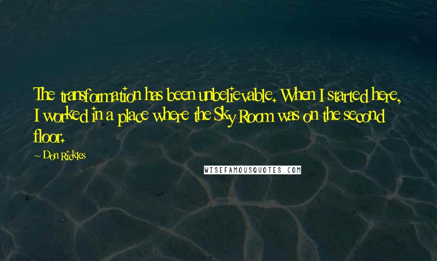Don Rickles Quotes: The transformation has been unbelievable. When I started here, I worked in a place where the Sky Room was on the second floor.