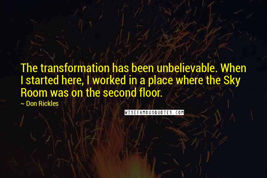 Don Rickles Quotes: The transformation has been unbelievable. When I started here, I worked in a place where the Sky Room was on the second floor.