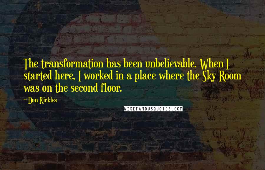 Don Rickles Quotes: The transformation has been unbelievable. When I started here, I worked in a place where the Sky Room was on the second floor.